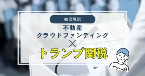 不動産クラウドファンディングとトランプ関税の関係について バナー